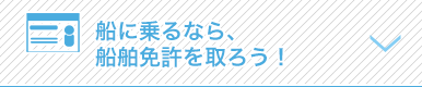 船に乗るなら、船舶免許を取ろう！