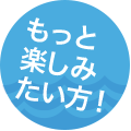 もっと楽しみたい方！